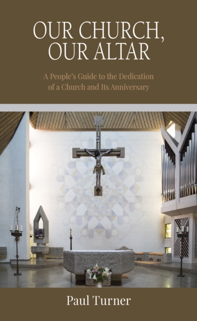 Our Church, Our Altar : A People's Guide to the Dedication of a Church and Its Anniversary, EPUB eBook