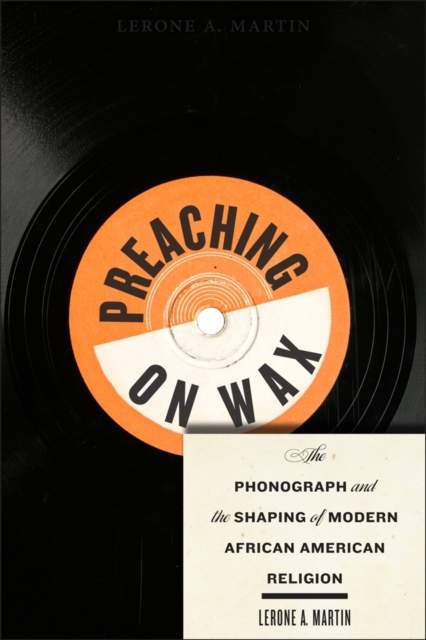 Preaching on Wax : The Phonograph and the Shaping of Modern African American Religion, EPUB eBook