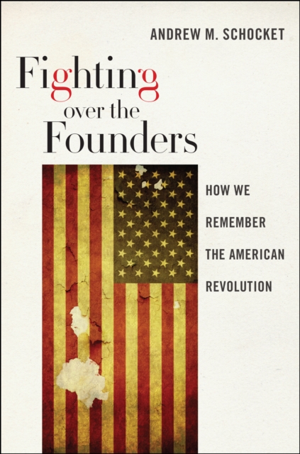 Fighting Over the Founders : How We Remember the American Revolution, Hardback Book