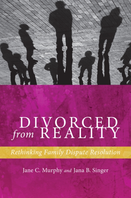 Divorced from Reality : Rethinking Family Dispute Resolution, Hardback Book