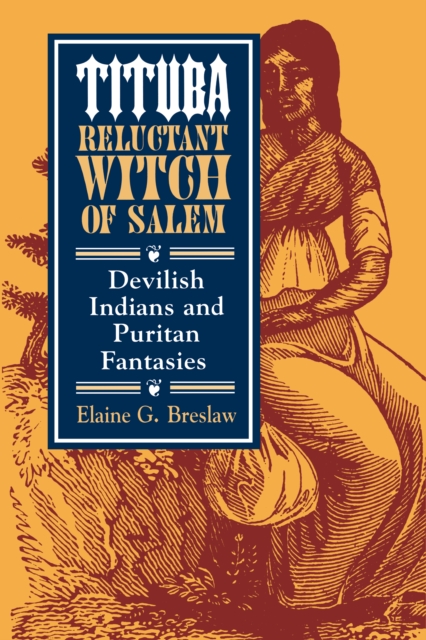 Tituba, Reluctant Witch of Salem : Devilish Indians and Puritan Fantasies, Hardback Book