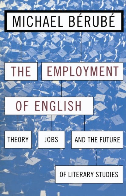 Employment of English : Theory, Jobs, and the Future of Literary Studies, Paperback / softback Book