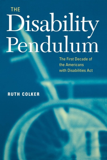The Disability Pendulum : The First Decade of the Americans With Disabilities Act, Paperback / softback Book