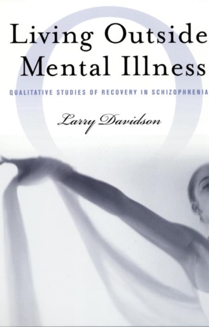Living Outside Mental Illness : Qualitative Studies of Recovery in Schizophrenia, Paperback / softback Book