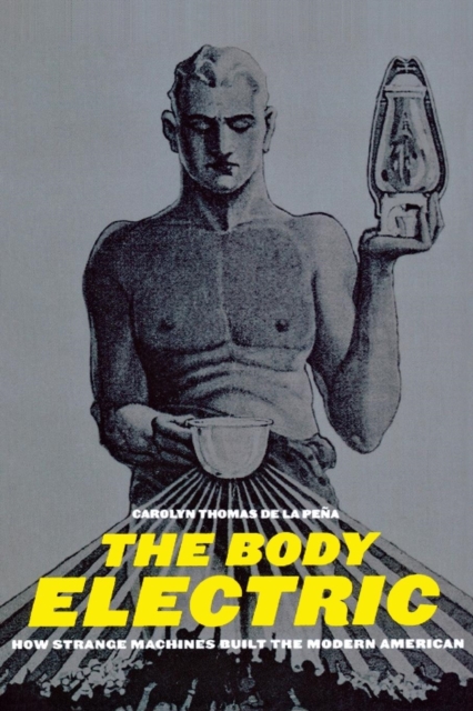 The Body Electric : How Strange Machines Built the Modern American, EPUB eBook