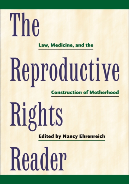 The Reproductive Rights Reader : Law, Medicine, and the Construction of Motherhood, Hardback Book