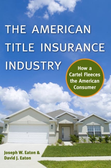 The American Title Insurance Industry : How a Cartel Fleeces the American Consumer, Hardback Book