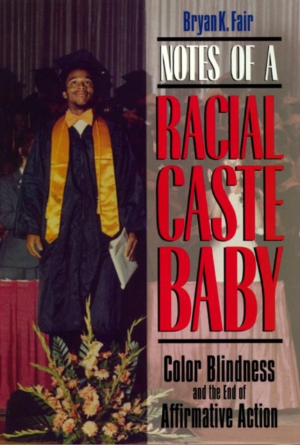 Notes of a Racial Caste Baby : Color Blindness and the End of Affirmative Action, Paperback / softback Book