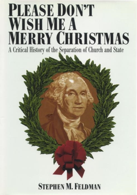 Please Don't Wish Me a Merry Christmas : A Critical History of the Separation of Church and State, Paperback / softback Book