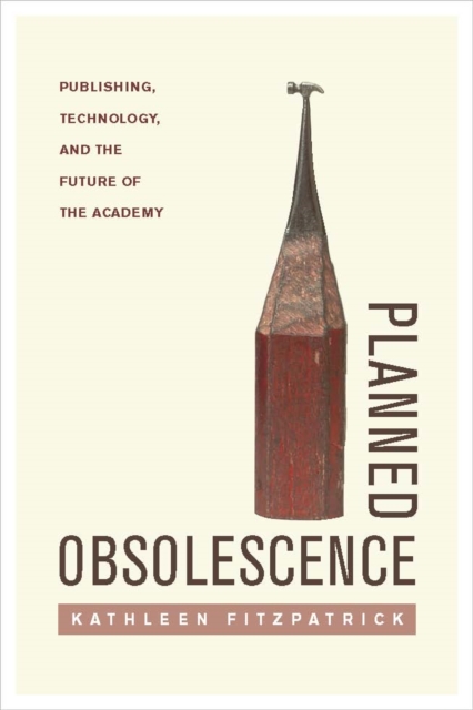 Planned Obsolescence : Publishing, Technology, and the Future of the Academy, Hardback Book