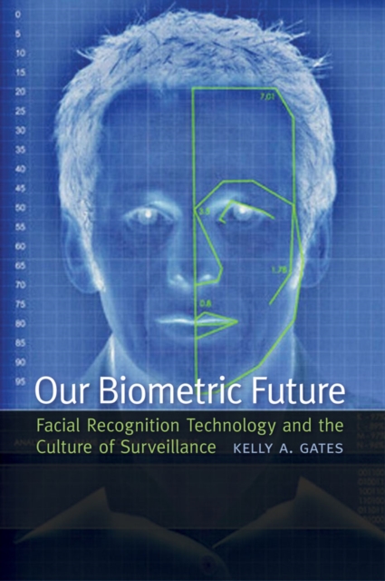 Our Biometric Future : Facial Recognition Technology and the Culture of Surveillance, Hardback Book