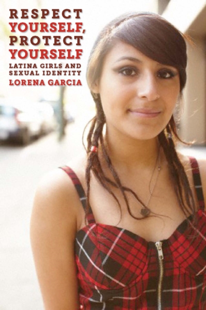 Respect Yourself, Protect Yourself : Latina Girls and Sexual Identity, Hardback Book