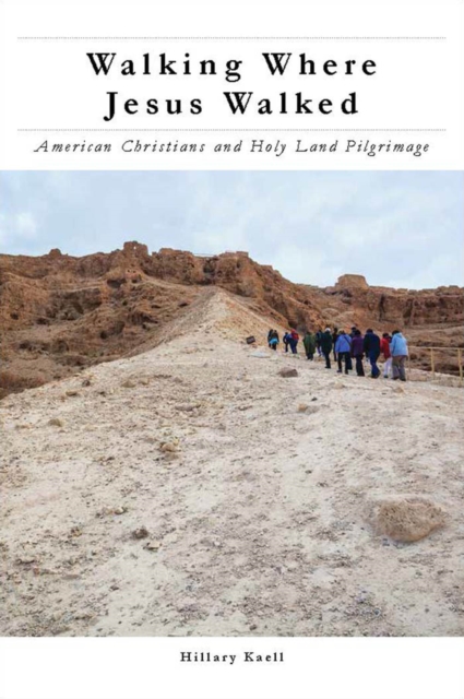 Walking Where Jesus Walked : American Christians and Holy Land Pilgrimage, Hardback Book