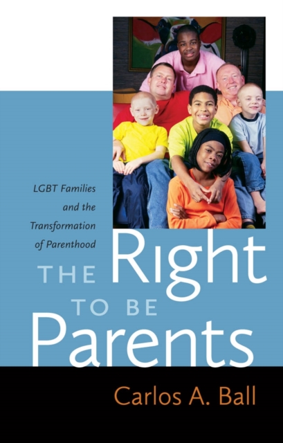 The Right to Be Parents : LGBT Families and the Transformation of Parenthood, EPUB eBook