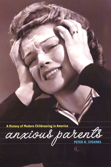 Anxious Parents : A History of Modern Childrearing in America, EPUB eBook