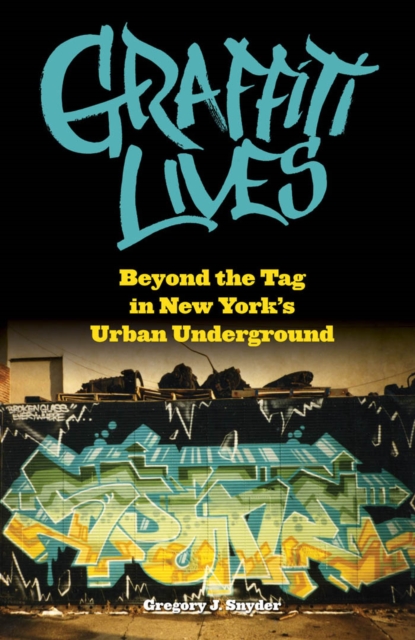 Graffiti Lives : Beyond the Tag in New York's Urban Underground, Paperback / softback Book