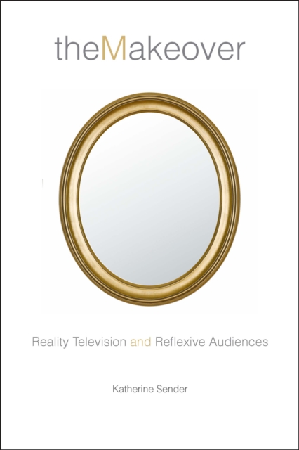 The Makeover : Reality Television and Reflexive Audiences, Hardback Book