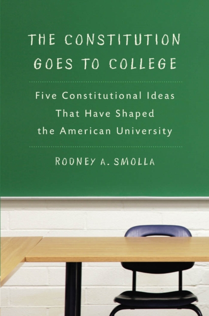 The Constitution Goes to College : Five Constitutional Ideas That Have Shaped the American University, Hardback Book