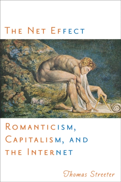 The Net Effect : Romanticism, Capitalism, and the Internet, Hardback Book
