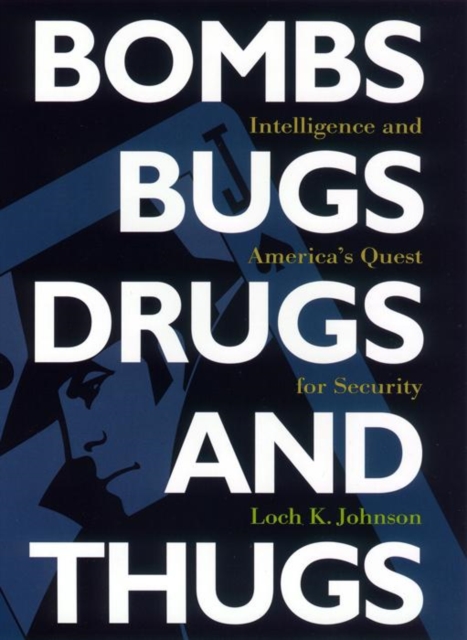 Bombs, Bugs, Drugs, and Thugs : Intelligence and America's Quest for Security, Paperback / softback Book