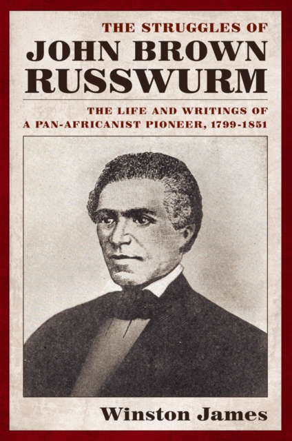 The Struggles of John Brown Russwurm : The Life and Writings of a Pan-Africanist Pioneer, 1799-1851, Paperback / softback Book