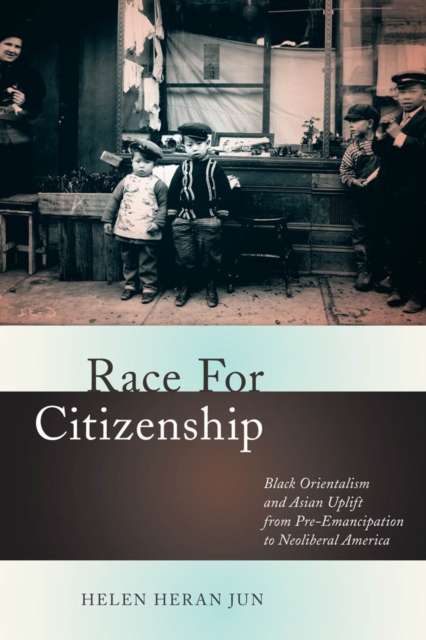 Race for Citizenship : Black Orientalism and Asian Uplift from Pre-Emancipation to Neoliberal America, Hardback Book