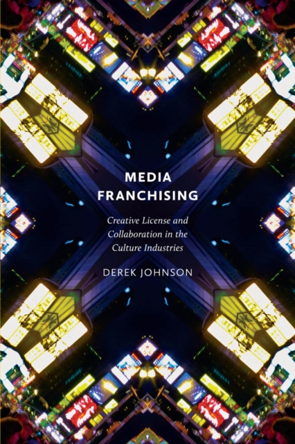 Media Franchising : Creative License and Collaboration in the Culture Industries, Hardback Book