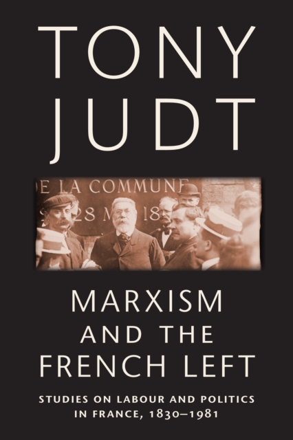 Marxism and the French Left : Studies on Labour and Politics in France, 1830-1981, EPUB eBook