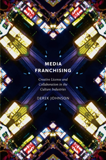 Media Franchising : Creative License and Collaboration in the Culture Industries, EPUB eBook