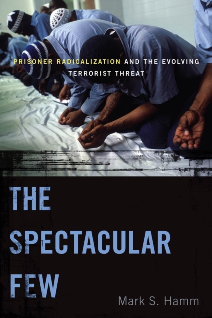 The Spectacular Few : Prisoner Radicalization and the Evolving Terrorist Threat, EPUB eBook
