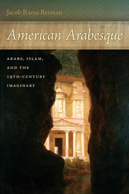 American Arabesque : Arabs and Islam in the Nineteenth Century Imaginary, Paperback / softback Book