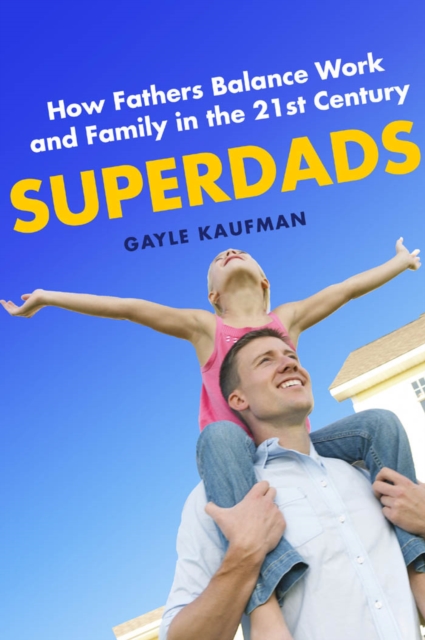 Superdads : How Fathers Balance Work and Family in the 21st Century, Hardback Book