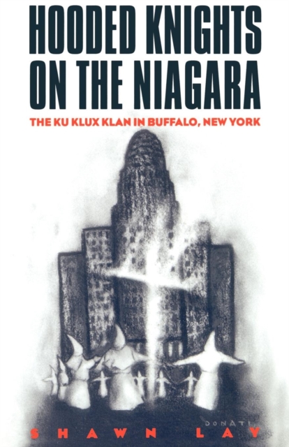 Hooded Knights on the Niagara : The Ku Klux Klan in Buffalo, New York, Hardback Book
