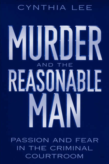Murder and the Reasonable Man : Passion and Fear in the Criminal Courtroom, Paperback / softback Book