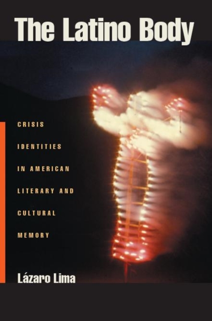 The Latino Body : Crisis Identities in American Literary and Cultural Memory, Paperback / softback Book
