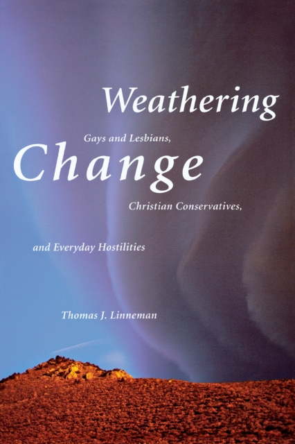 Weathering Change : Gays and Lesbians, Christian Conservatives, and Everyday Hostilities, EPUB eBook