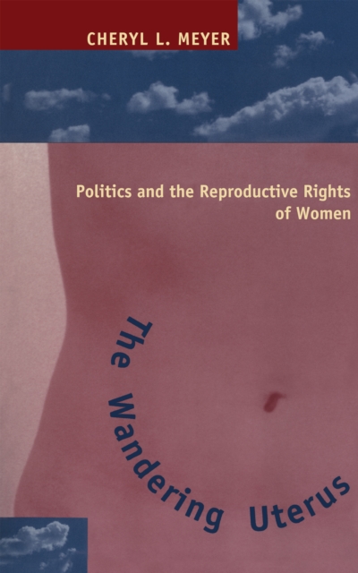 The Wandering Uterus : Politics and the Reproductive Rights of Women, Paperback / softback Book