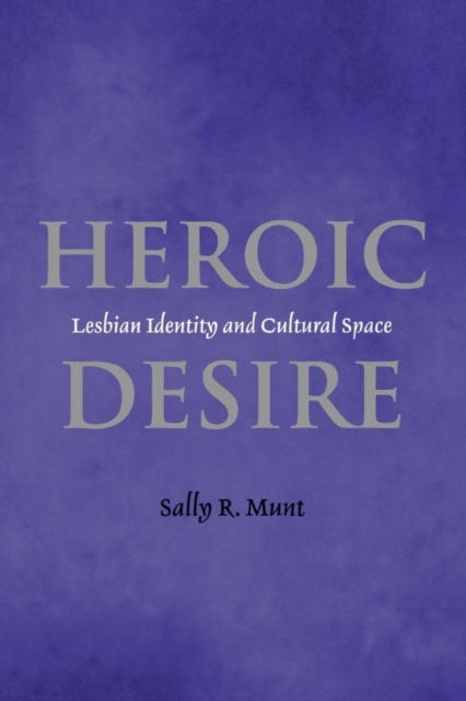 Heroic Desire : Lesbian Identity and Cultural Space, Paperback / softback Book