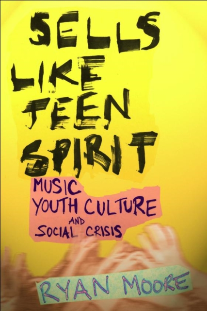Sells Like Teen Spirit : Music, Youth Culture, and Social Crisis, Hardback Book