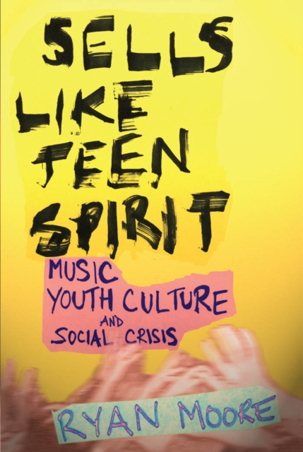 Sells like Teen Spirit : Music, Youth Culture, and Social Crisis, Paperback / softback Book
