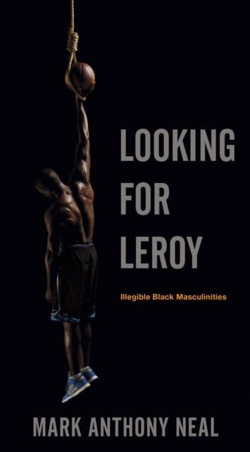 Looking for Leroy : Illegible Black Masculinities, Hardback Book