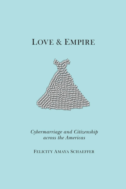 Love and Empire : Cybermarriage and Citizenship across the Americas, Paperback / softback Book