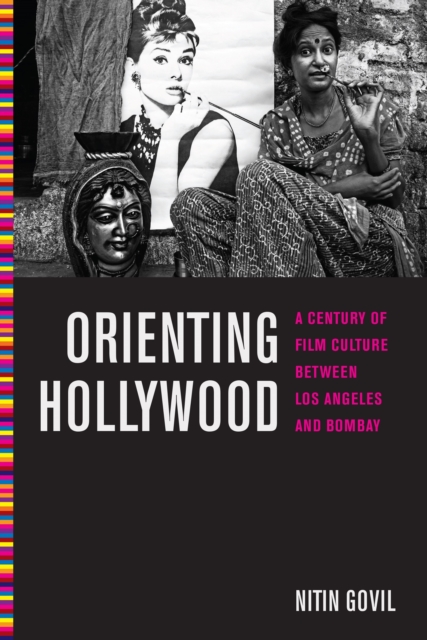 Orienting Hollywood : A Century of Film Culture between Los Angeles and Bombay, EPUB eBook