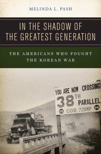 In the Shadow of the Greatest Generation : The Americans Who Fought the Korean War, EPUB eBook