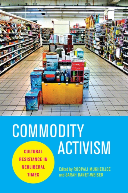 Commodity Activism : Cultural Resistance in Neoliberal Times, Hardback Book