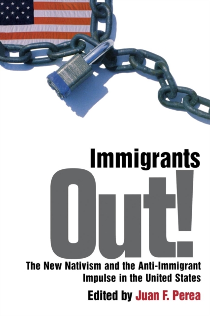 Immigrants Out! : The New Nativism and the Anti-Immigrant Impulse in the United States, Paperback / softback Book