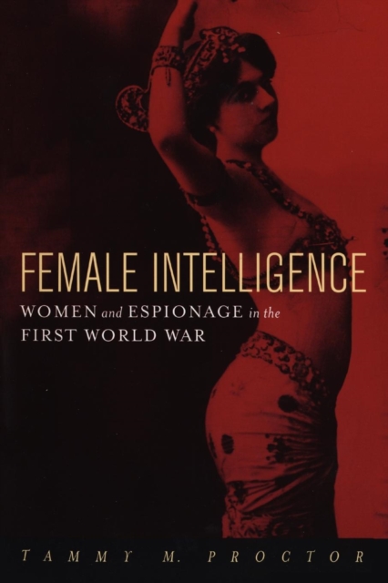 Female Intelligence : Women and Espionage in the First World War, Paperback / softback Book
