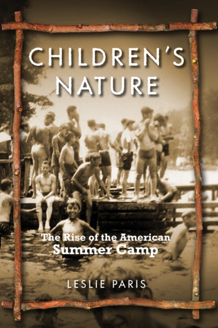 Children's Nature : The Rise of the American Summer Camp, Paperback / softback Book