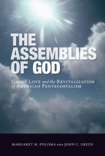 The Assemblies of God : Godly Love and the Revitalization of American Pentecostalism, Hardback Book