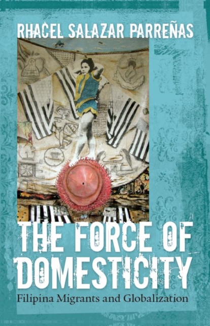 The Force of Domesticity : Filipina Migrants and Globalization, EPUB eBook